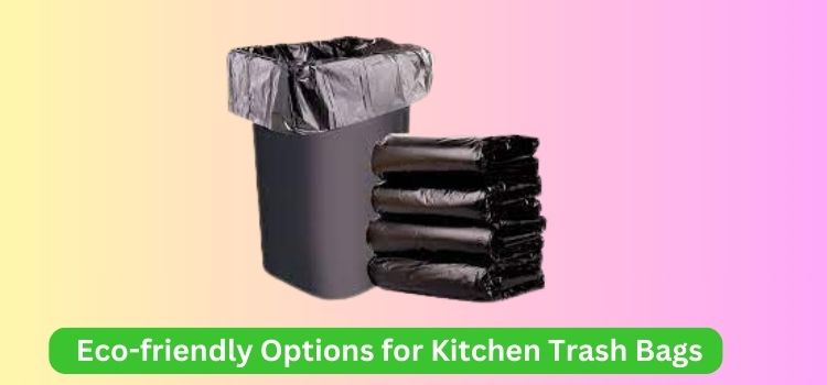 Eco-friendly Options for Kitchen Trash Bags
