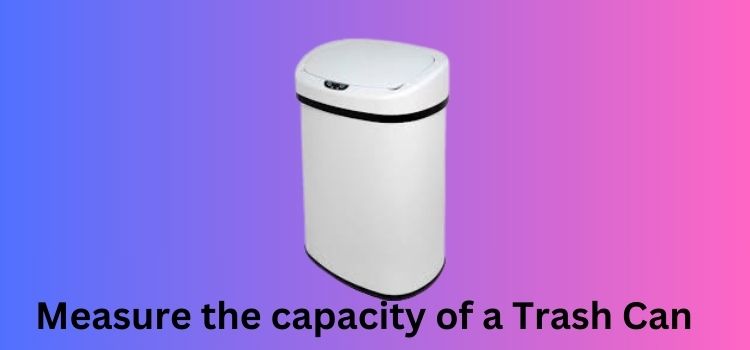Measure the Capacity of a Trash Can