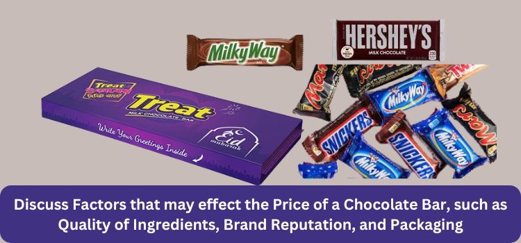 Discuss Factors that may effect the Price of a Chocolate Bar, such as Quality of Ingredients, Brand Reputation, and Packaging